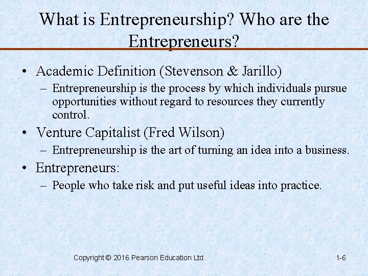 What is Entrepreneurship? Who are the Entrepreneurs? • Academic Definition (Stevenson & Jarillo) –
