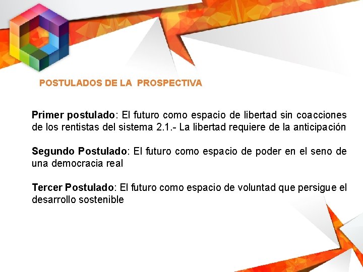 POSTULADOS DE LA PROSPECTIVA Primer postulado: El futuro como espacio de libertad sin coacciones