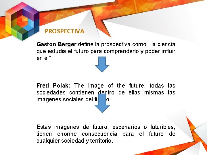 PROSPECTIVA Gaston Berger define la prospectiva como “ la ciencia que estudia el futuro