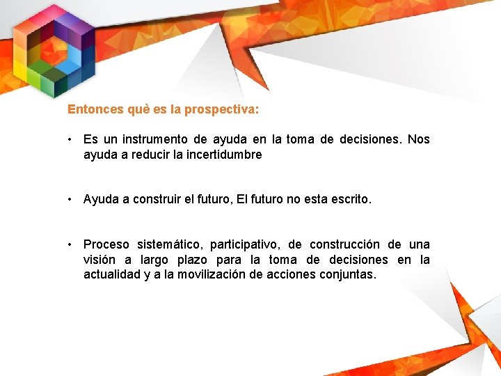 Entonces què es la prospectiva: • Es un instrumento de ayuda en la toma