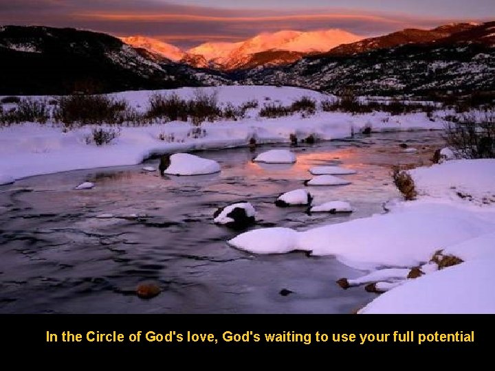 In the Circle of God's love, God's waiting to use your full potential 