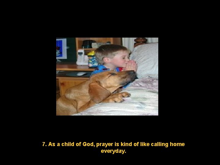 7. As a child of God, prayer is kind of like calling home everyday.