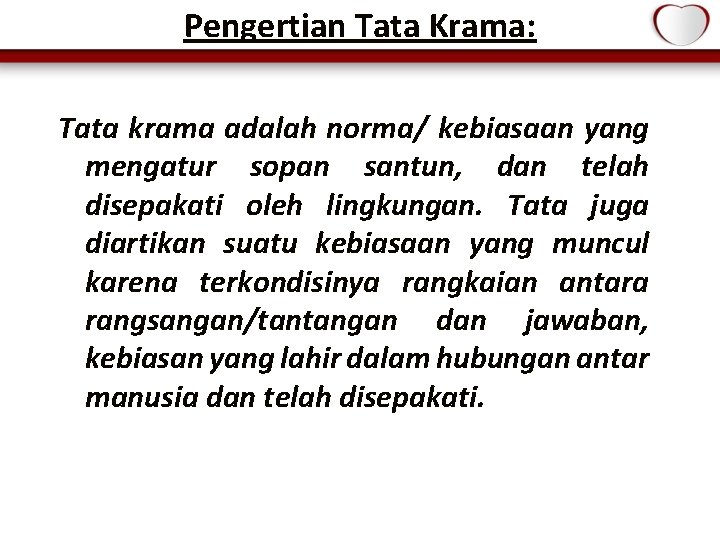 Pengertian Tata Krama: Tata krama adalah norma/ kebiasaan yang mengatur sopan santun, dan telah