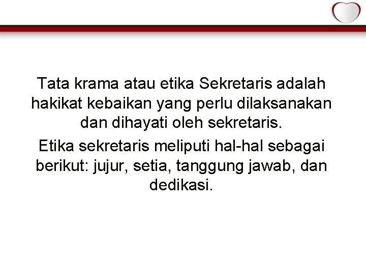 Tata krama atau etika Sekretaris adalah hakikat kebaikan yang perlu dilaksanakan dihayati oleh sekretaris.