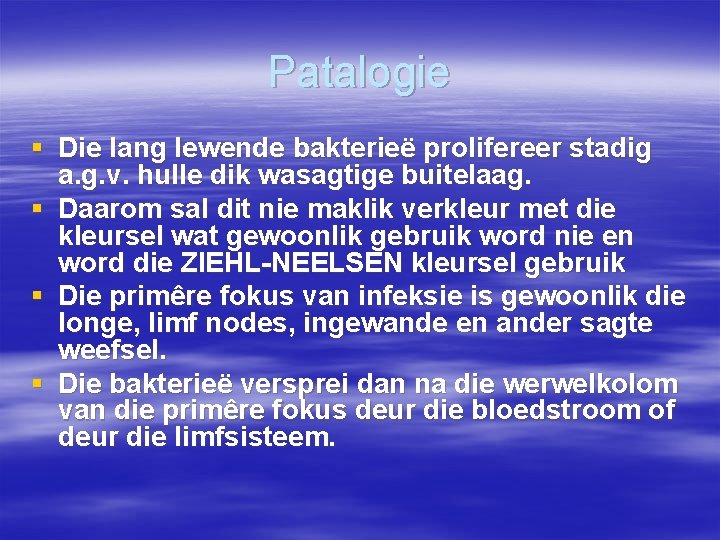 Patalogie § Die lang lewende bakterieë prolifereer stadig a. g. v. hulle dik wasagtige