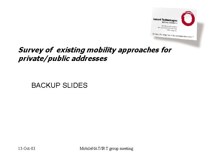 Survey of existing mobility approaches for private/public addresses BACKUP SLIDES 13 -Oct-03 Mobile. NAT/IRT