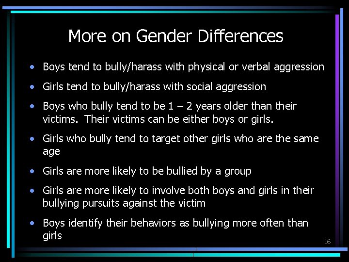 More on Gender Differences • Boys tend to bully/harass with physical or verbal aggression