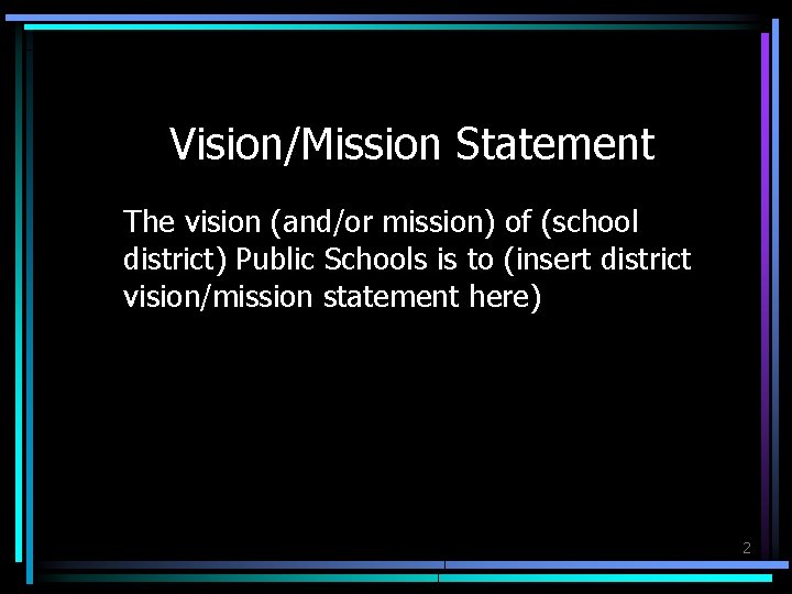 Vision/Mission Statement The vision (and/or mission) of (school district) Public Schools is to (insert