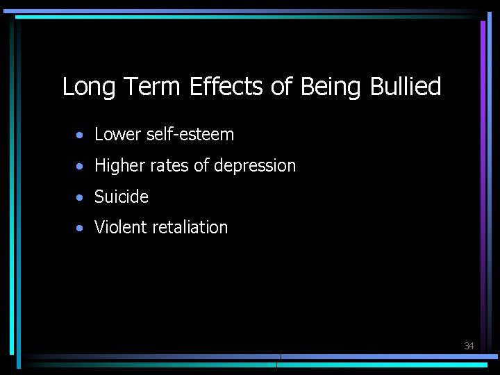 Long Term Effects of Being Bullied • Lower self-esteem • Higher rates of depression