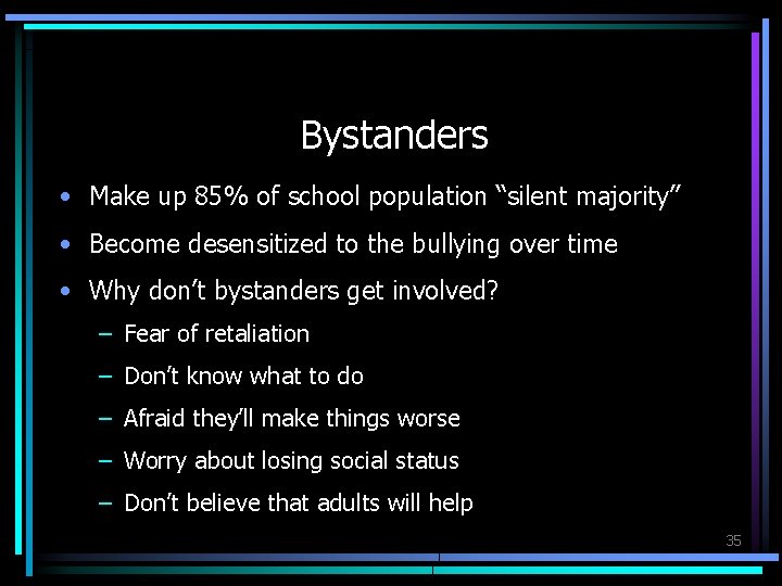 Bystanders • Make up 85% of school population “silent majority” • Become desensitized to