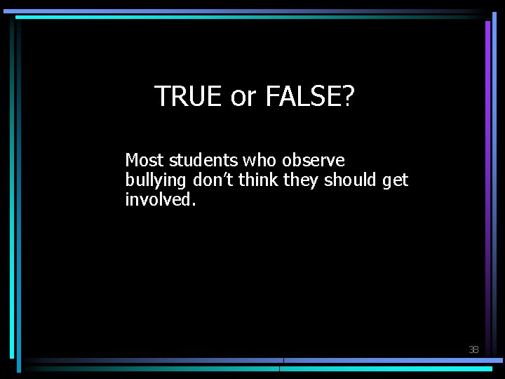 TRUE or FALSE? Most students who observe bullying don’t think they should get involved.