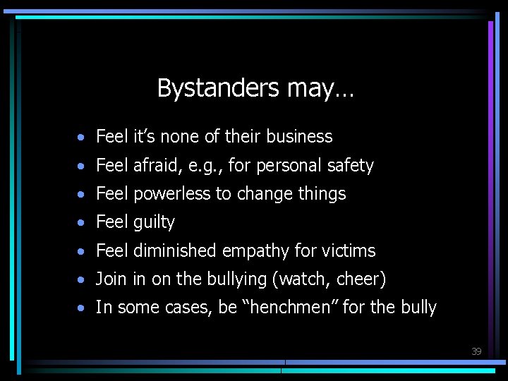 Bystanders may… • Feel it’s none of their business • Feel afraid, e. g.