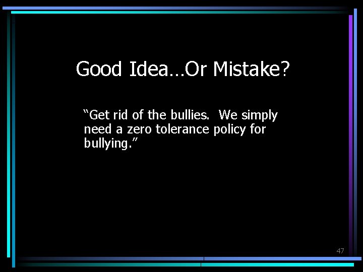 Good Idea…Or Mistake? “Get rid of the bullies. We simply need a zero tolerance