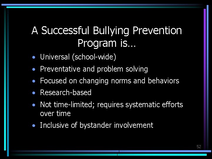 A Successful Bullying Prevention Program is… • Universal (school-wide) • Preventative and problem solving
