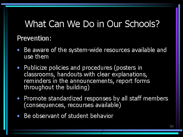 What Can We Do in Our Schools? Prevention: • Be aware of the system-wide