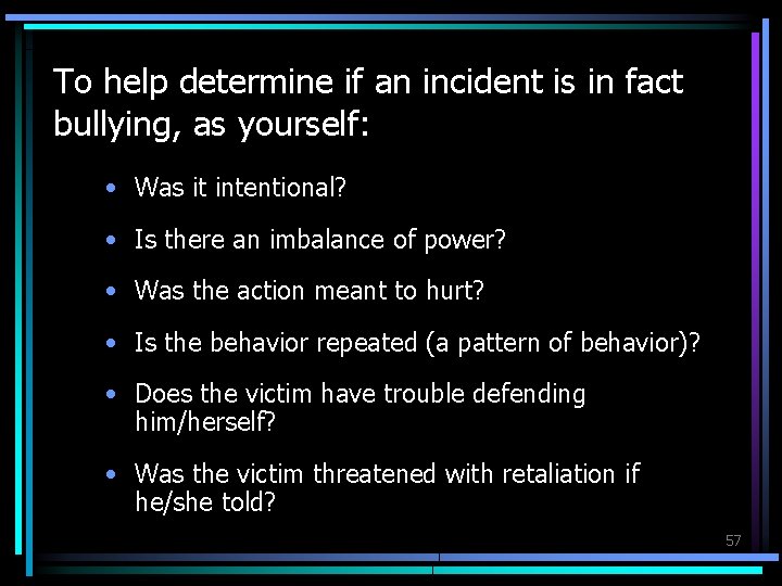 To help determine if an incident is in fact bullying, as yourself: • Was