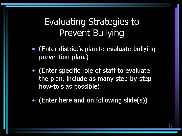 Evaluating Strategies to Prevent Bullying • (Enter district’s plan to evaluate bullying prevention plan.