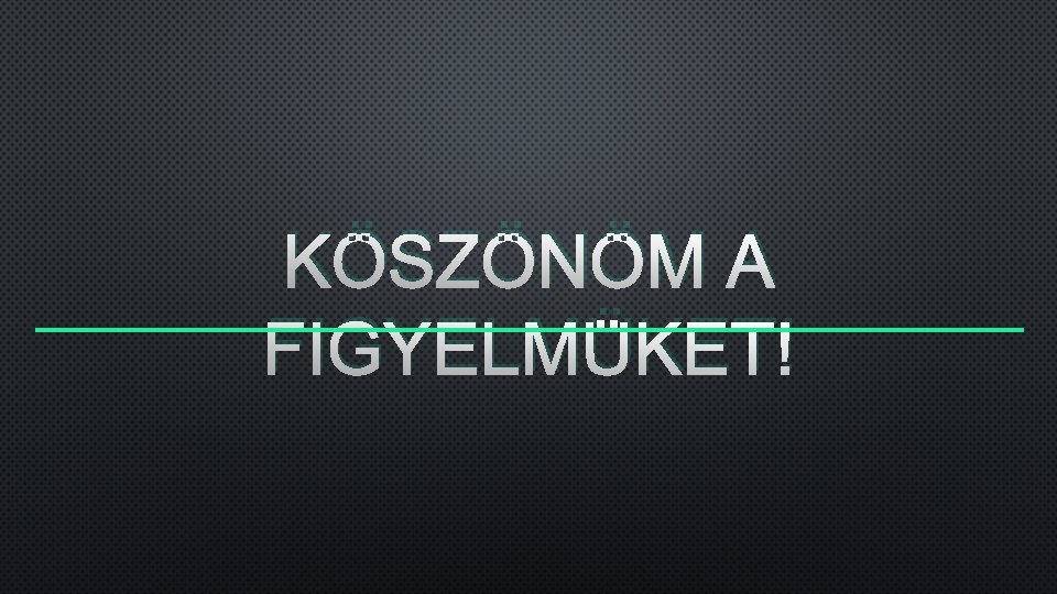 KÖSZÖNÖM A FIGYELMÜKET! 