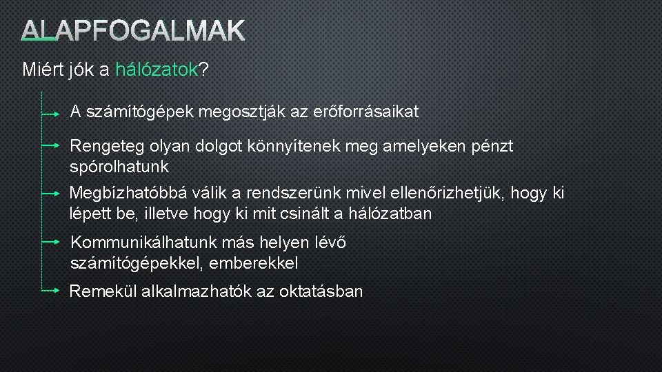 ALAPFOGALMAK Miért jók a hálózatok? A számítógépek megosztják az erőforrásaikat Rengeteg olyan dolgot könnyítenek