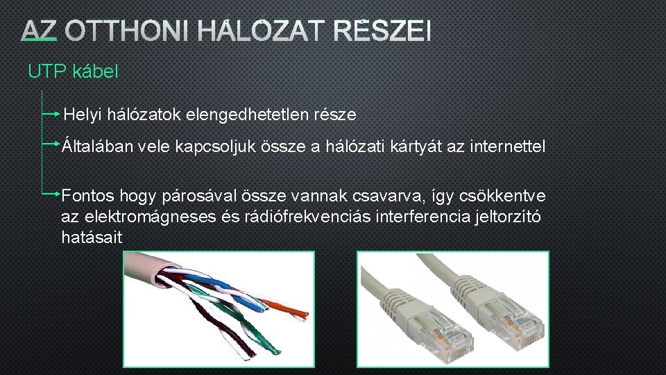 AZ OTTHONI HÁLÓZAT RÉSZEI UTP kábel Helyi hálózatok elengedhetetlen része Általában vele kapcsoljuk össze