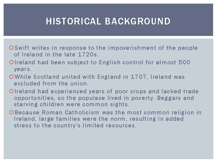HISTORICAL BACKGROUND Swift writes in response to the impoverishment of the people of Ireland