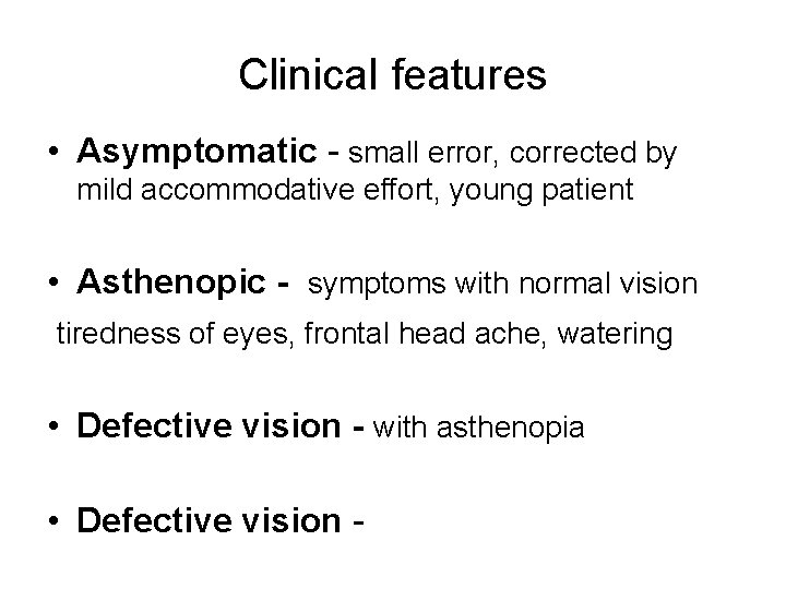 Clinical features • Asymptomatic - small error, corrected by mild accommodative effort, young patient