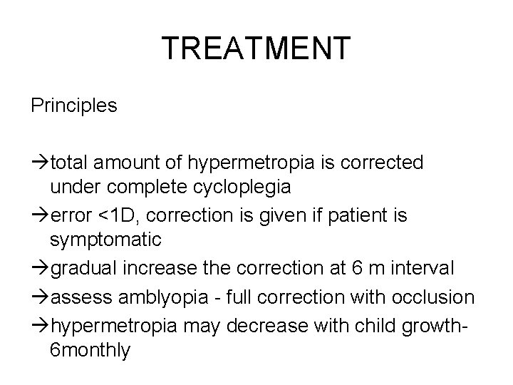 TREATMENT Principles total amount of hypermetropia is corrected under complete cycloplegia error <1 D,