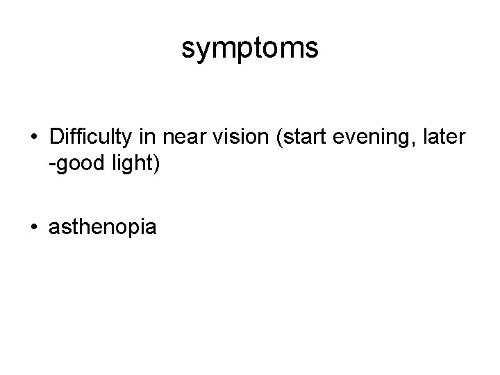 symptoms • Difficulty in near vision (start evening, later -good light) • asthenopia 