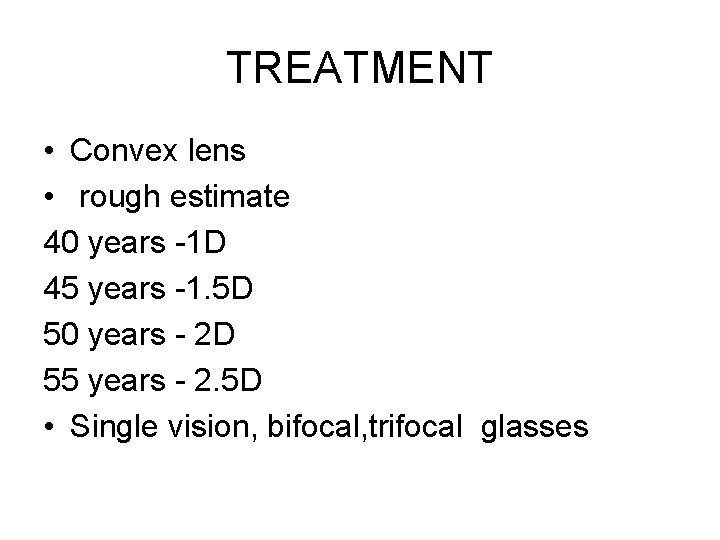 TREATMENT • Convex lens • rough estimate 40 years -1 D 45 years -1.