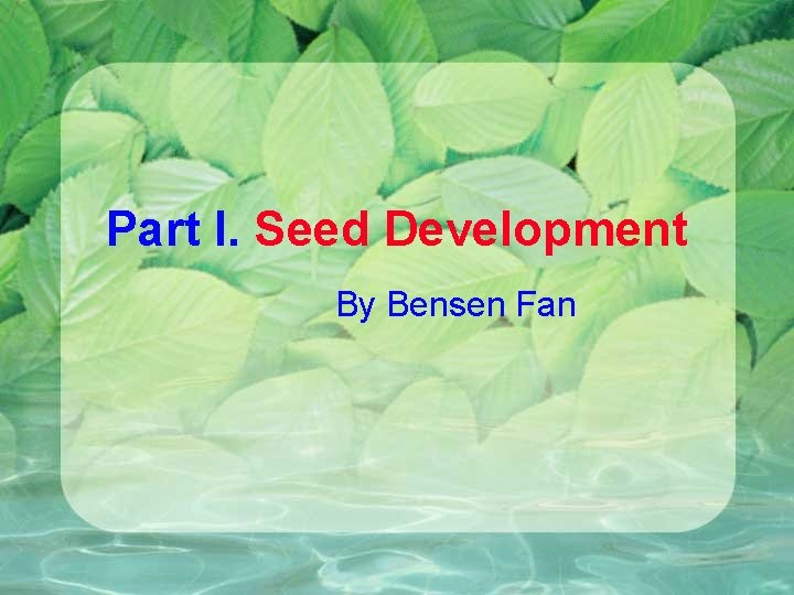 Part I. Seed Development By Bensen Fan 