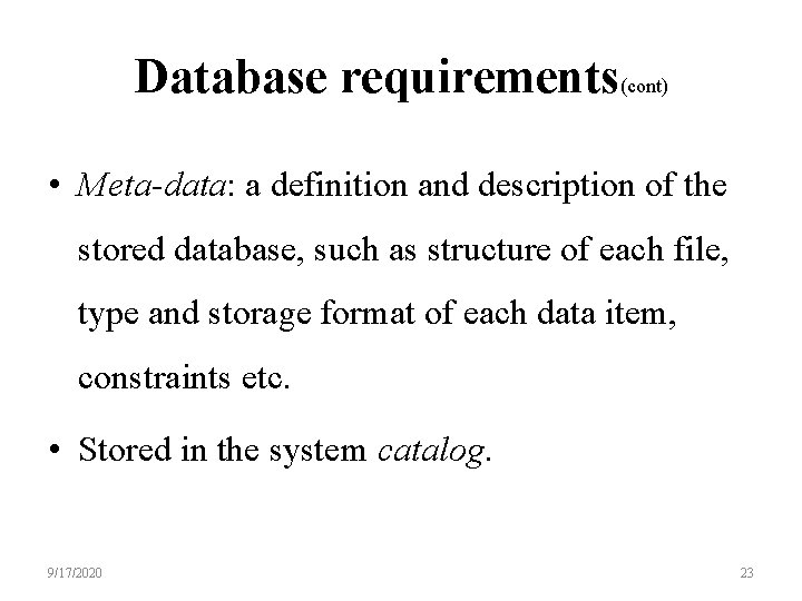 Database requirements(cont) • Meta-data: a definition and description of the stored database, such as