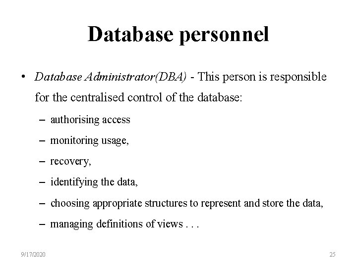 Database personnel • Database Administrator(DBA) - This person is responsible for the centralised control