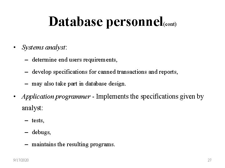 Database personnel(cont) • Systems analyst: – determine end users requirements, – develop specifications for