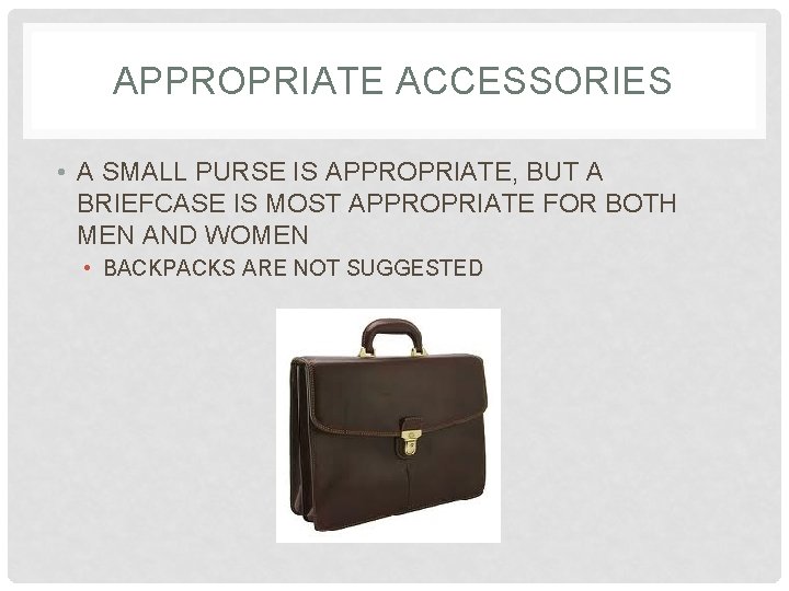 APPROPRIATE ACCESSORIES • A SMALL PURSE IS APPROPRIATE, BUT A BRIEFCASE IS MOST APPROPRIATE