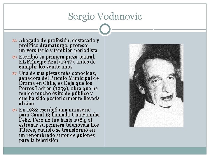 Sergio Vodanovic Abogado de profesión, destacado y prolífico dramaturgo, profesor universitario y también periodista