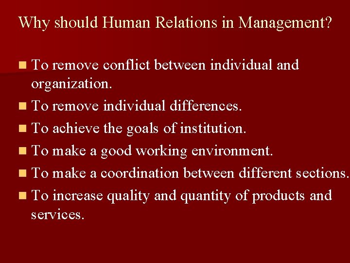 Why should Human Relations in Management? n To remove conflict between individual and organization.