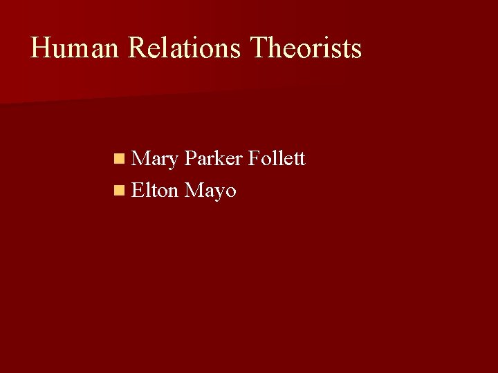 Human Relations Theorists n Mary Parker Follett n Elton Mayo 