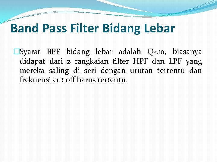 Band Pass Filter Bidang Lebar �Syarat BPF bidang lebar adalah Q<10, biasanya didapat dari