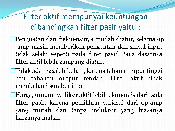 Filter aktif mempunyai keuntungan dibandingkan filter pasif yaitu : �Penguatan dan frekuensinya mudah diatur,