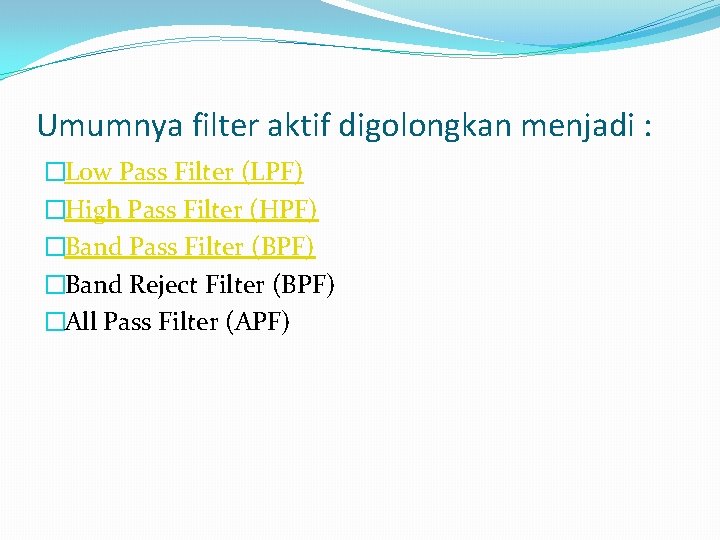 Umumnya filter aktif digolongkan menjadi : �Low Pass Filter (LPF) �High Pass Filter (HPF)