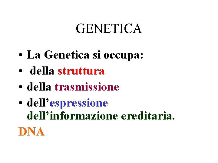 GENETICA • • La Genetica si occupa: della struttura della trasmissione dell’espressione dell’informazione ereditaria.
