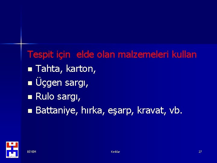 Tespit için elde olan malzemeleri kullan n Tahta, karton, n Üçgen sargı, n Rulo