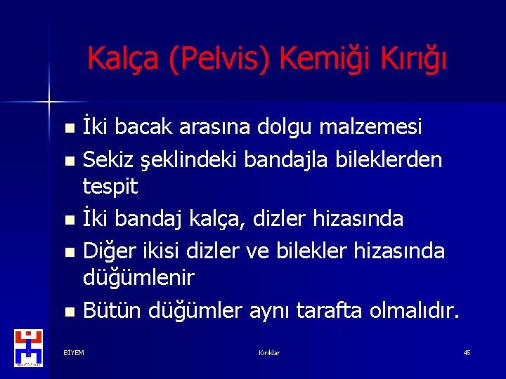 Kalça (Pelvis) Kemiği Kırığı İki bacak arasına dolgu malzemesi n Sekiz şeklindeki bandajla bileklerden