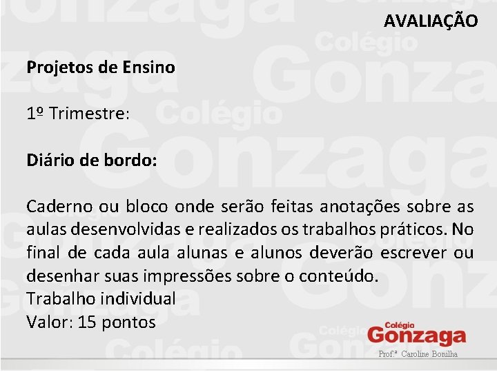 AVALIAÇÃO Projetos de Ensino 1º Trimestre: Diário de bordo: Caderno ou bloco onde serão