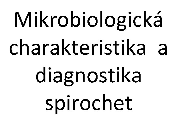 Mikrobiologická charakteristika a diagnostika spirochet 