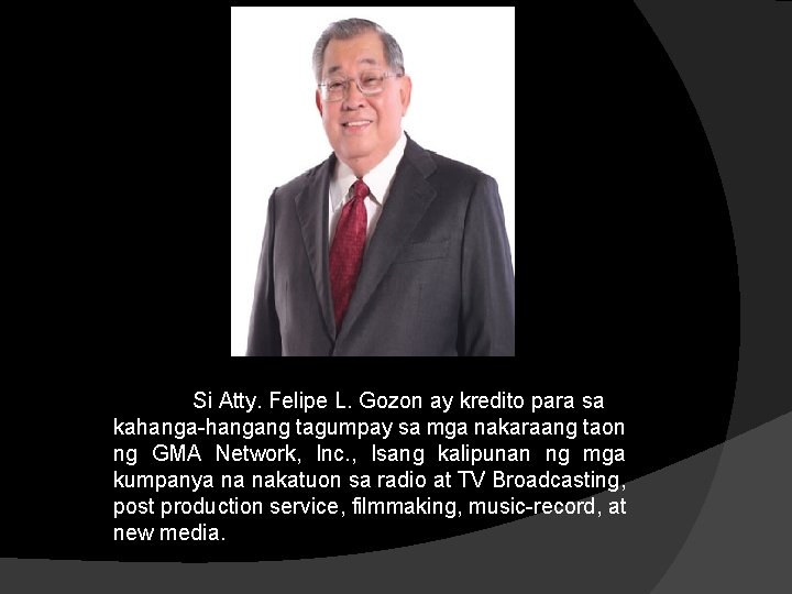 Si Atty. Felipe L. Gozon ay kredito para sa kahanga-hangang tagumpay sa mga nakaraang