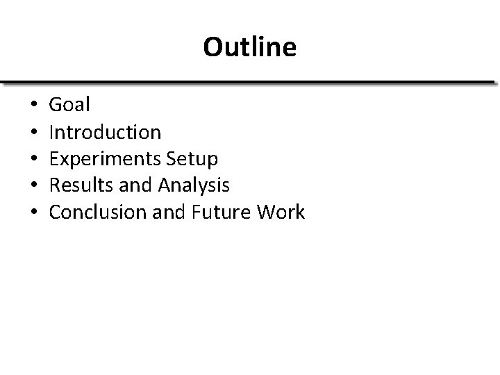 Outline • • • Goal Introduction Experiments Setup Results and Analysis Conclusion and Future