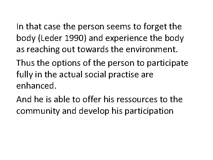 In that case the person seems to forget the body (Leder 1990) and experience