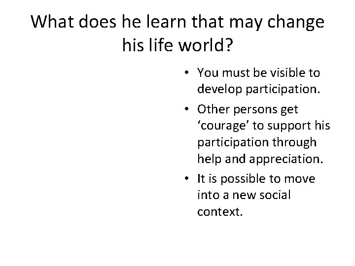 What does he learn that may change his life world? • You must be