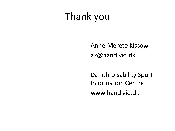 Thank you Anne-Merete Kissow ak@handivid. dk Danish Disability Sport Information Centre www. handivid. dk